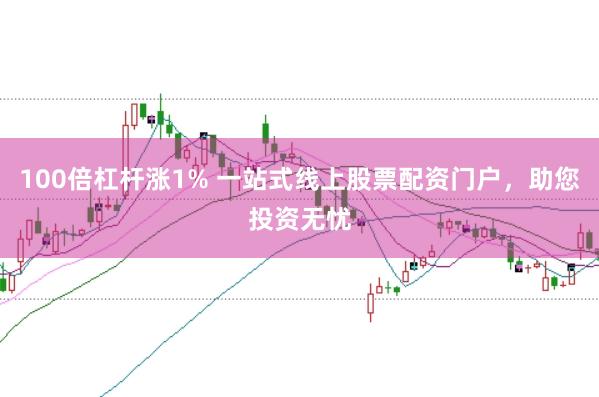 100倍杠杆涨1% 一站式线上股票配资门户，助您投资无忧