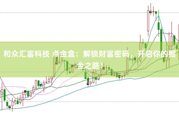 和众汇富科技 点金盒：解锁财富密码，开启你的掘金之路！