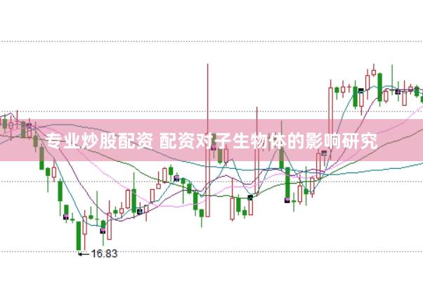 专业炒股配资 配资对子生物体的影响研究